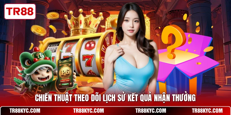 Chiến thuật theo dõi lịch sử kết quả nhận thưởng