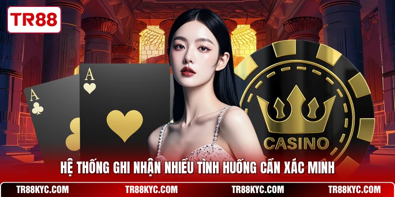 Hệ thống ghi nhận nhiều tình huống cần xác minh