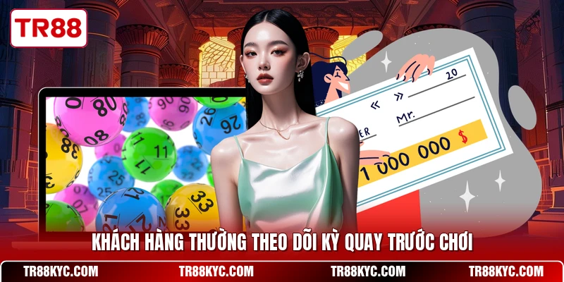 Khách hàng thường theo dõi kỳ quay trước chơi