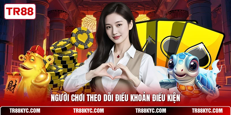 Người chơi theo dõi điều khoản điều kiện 