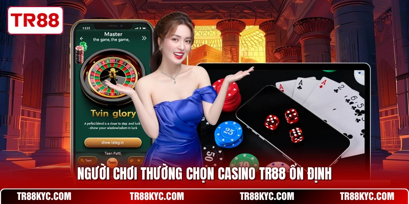Người chơi thường chọn Casino TR88 ổn định