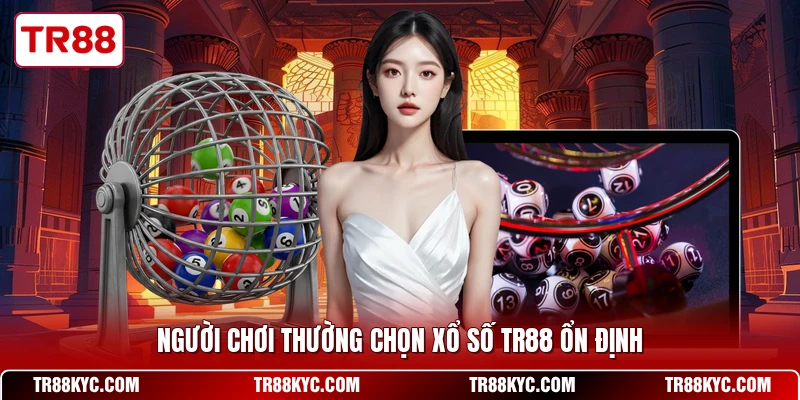 Người chơi thường chọn xổ số TR88 ổn định