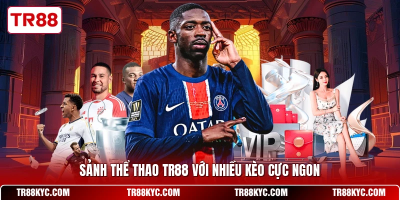Sảnh thể thao TR88 với nhiều kèo cực ngon 