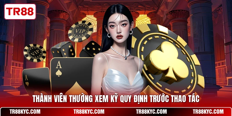 Thành viên thường xem kỹ quy định trước thao tác
